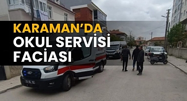 Karaman’da okul servisi faciası 