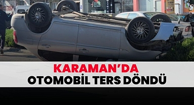 Karaman’da otomobil ters döndü