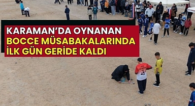 Karaman’da oynanan Bocce müsabakalarında ilk gün geride kaldı