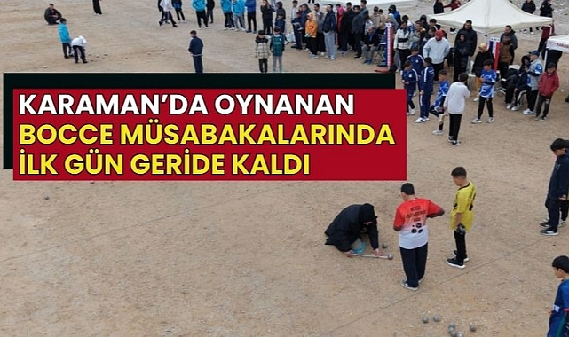 Karaman’da oynanan Bocce müsabakalarında ilk gün geride kaldı