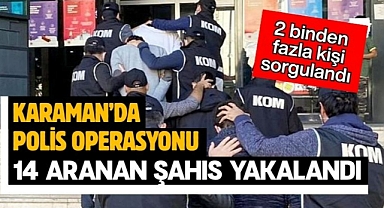 Karaman’da polis operasyonu: 14 aranan şahıs yakalandı