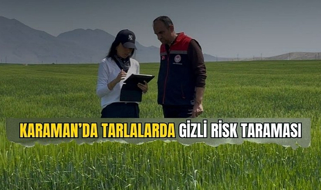 Karaman’da tarlalarda gizli risk taraması