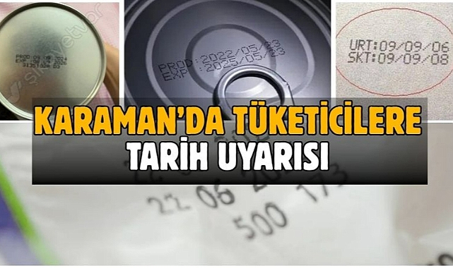 Karaman’da tüketicilere tarih uyarısı