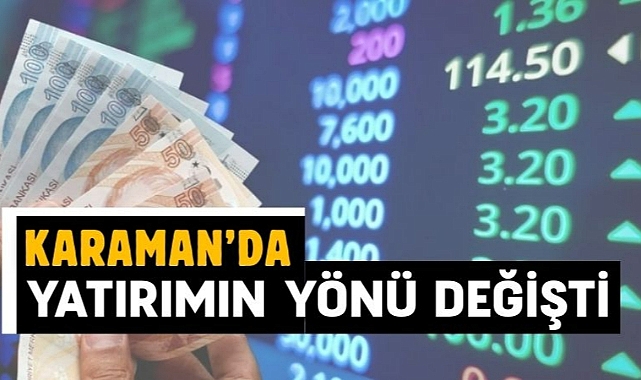 Karaman’da yatırımın yönü değişti