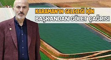 Karaman’ın geleceği için gölet çağrısı