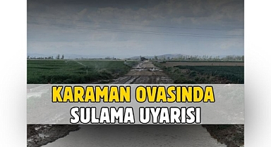 Karaman ovasında sulama uyarısı