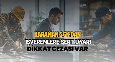 Karaman SGK’dan işverenlere sert uyarı