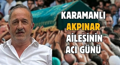 Karamanlı Akpınar ailesinin acı günü 