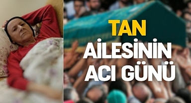 Tan ailesinin acı günü
