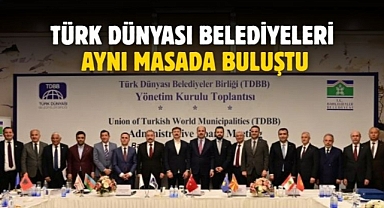 Türk dünyası belediyeleri aynı masada buluştu