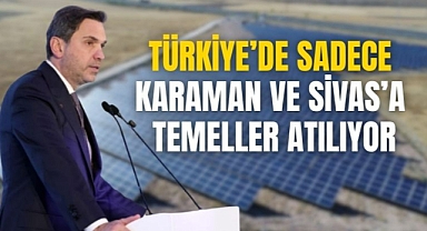 Türkiye’de sadece Karaman ve Sivas’a temeller atılıyor
