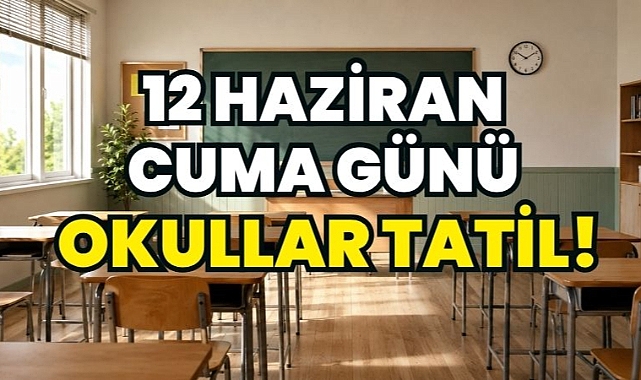 12 Haziran’da Tüm Okullarda Eğitime Bir Gün Ara Verilecek