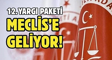 12'nci Yargı Paketi Meclis’e Geliyor!