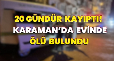 Karaman’da 20 Gündür Haber Alınamayan Şahıs Evinde Ölü Bulundu