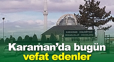 Karaman'da bugün vefat edenler! 1 Haziran 2026