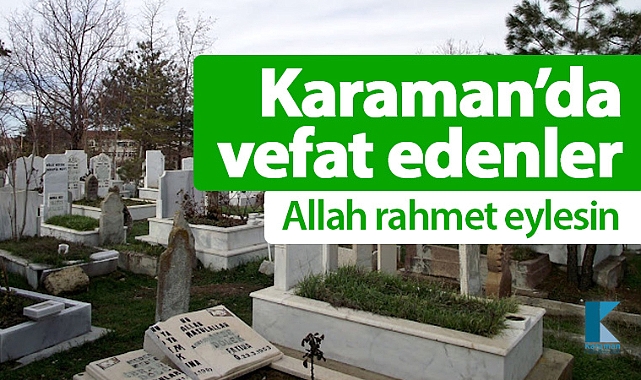 Karaman'da bugün vefat edenler! 3 Haziran 2026