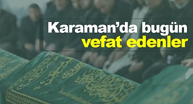 Karaman'da bugün vefat edenler! 4 Haziran 2026