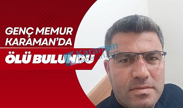 Karaman Valiliği personeli Sinan Uysal yaşamını yitirdi
