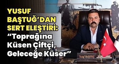 Yusuf Baştuğ’dan TMO Fiyatlarına Tepki