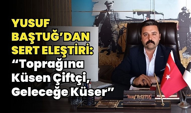 Yusuf Baştuğ’dan TMO Fiyatlarına Tepki