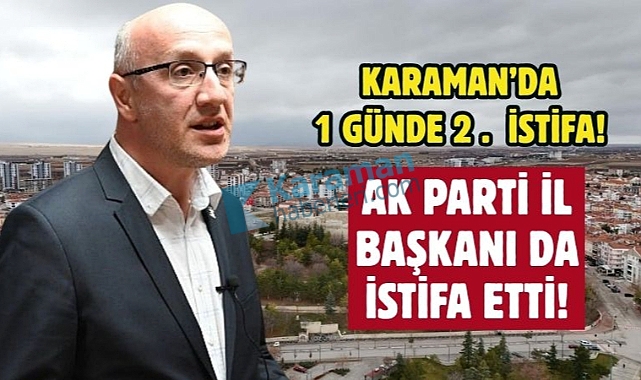 Ak Parti Karaman İl Başkanı İstifa Etti!