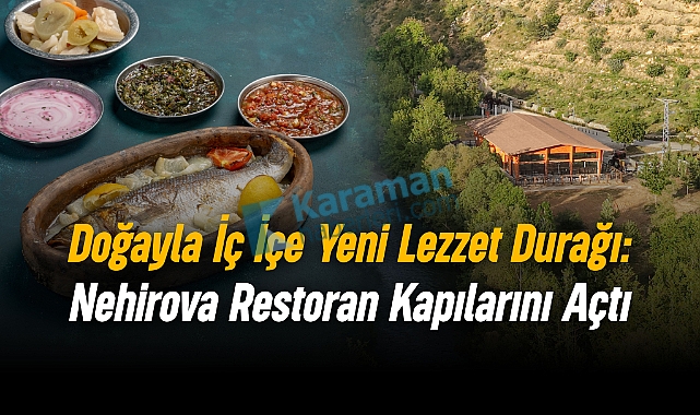 Karaman'a Bir Saat Uzaklıkta Doğayla İç İçe Yeni Lezzet Durağı: Nehirova Restoran