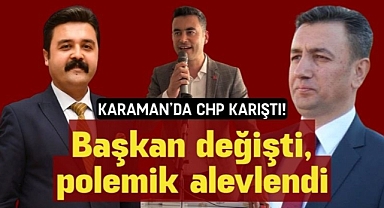 Karaman'da CHP karıştı! İl başkanı değişti, 