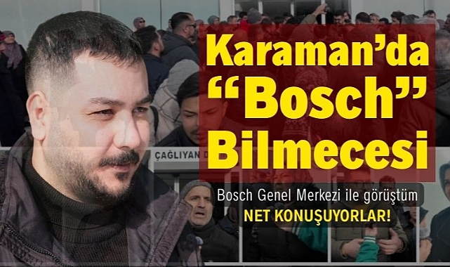 Karaman'da "Bosch" Bilmecesi: Mağduriyet mi, Belirsizlik mi?