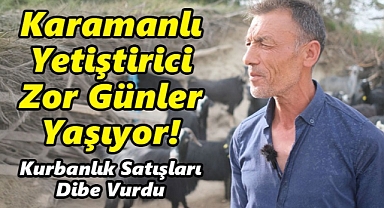 Karamanlı Yetiştirici Zor Günler Yaşıyor!